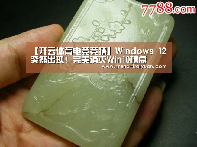 【开云体育电竞竞猜】Windows 12突然出现!完美消灭Win10槽点(图3) 开云体育电竞竞猜